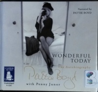 Wonderful Today - The Autobiography written by Pattie Boyd with Penny Junor performed by Pattie Boyd on CD (Unabridged)